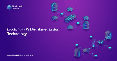 Blockchain Vs. Distributed Ledger Technology