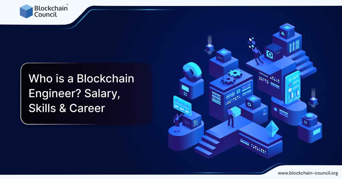Who is a Blockchain Engineer? Salary, Skills & Career