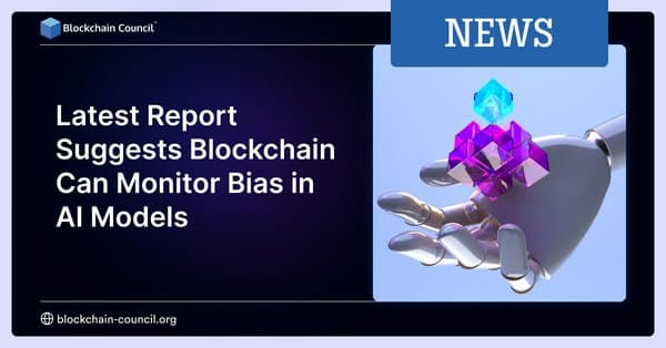 Latest Report Suggests Blockchain Can Monitor Bias in AI Models