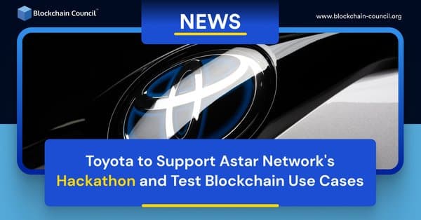 Toyota to Support Astar Network's Hackathon and Test Blockchain Use Cases