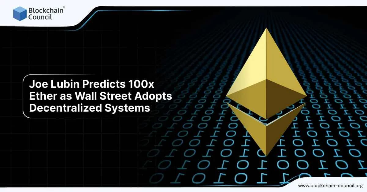 Joe Lubin Predicts 100x Ether as Wall Street Adopts Decentralized Systems