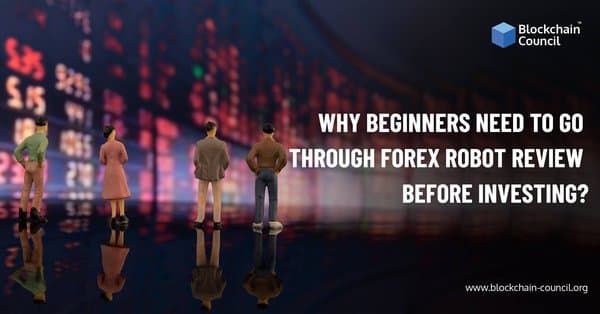 Why Beginners Need To Go Through Forex Robot Reviews Before Investing?