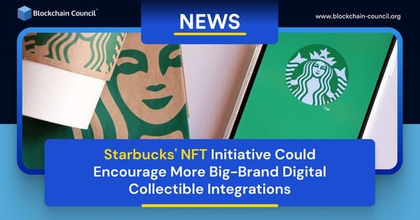 Starbucks' NFT Initiative Could Encourage More Big-Brand Digital Collectible Integrations