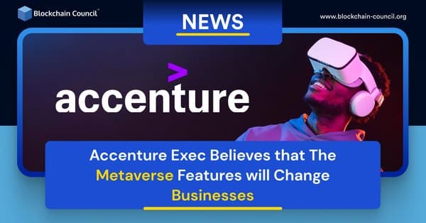 Accenture Exec Believes that The Metaverse Features will Change Businesses