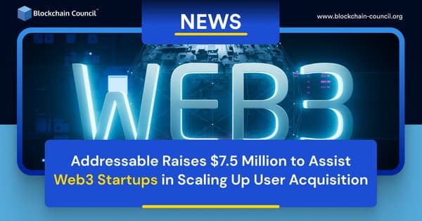 Addressable Raises $7.5 Million To Assist Web3 Startups In Scaling Up User Acquisition