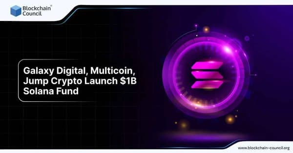 Galaxy Digital, Multicoin, and Jump Crypto launch $1B Solana investment fund
