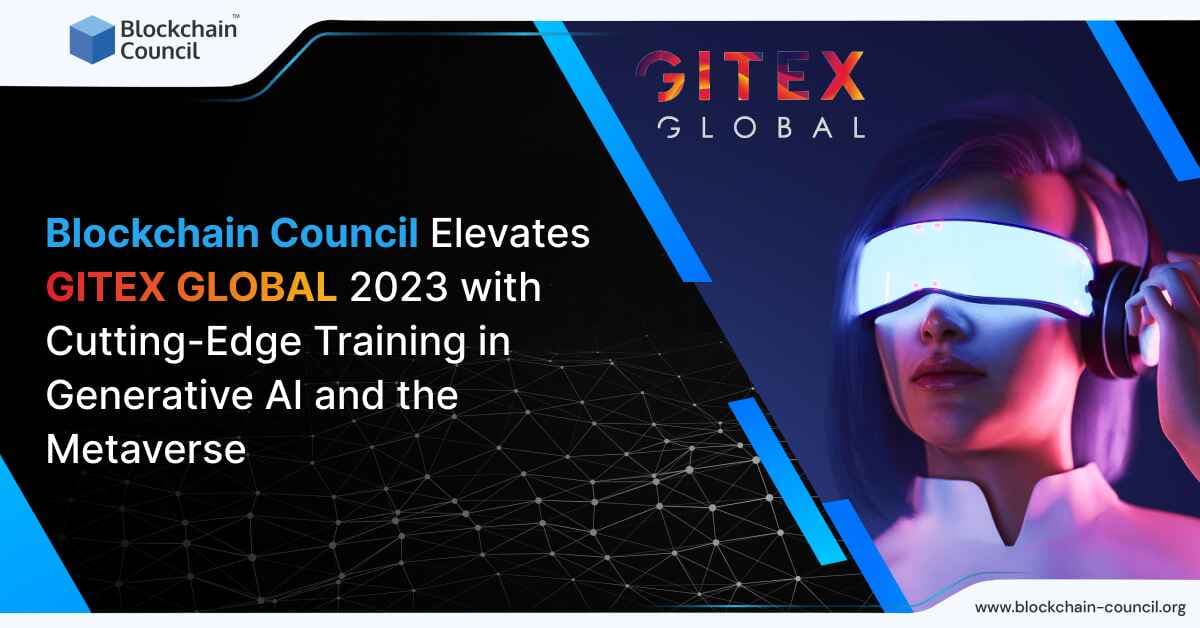 Blockchain Council Elevates GITEX GLOBAL 2023 with Cutting-Edge Training in Generative AI and the Metaverse