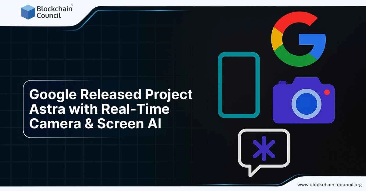 Google Released Project Astra with Real-Time Camera & Screen AI