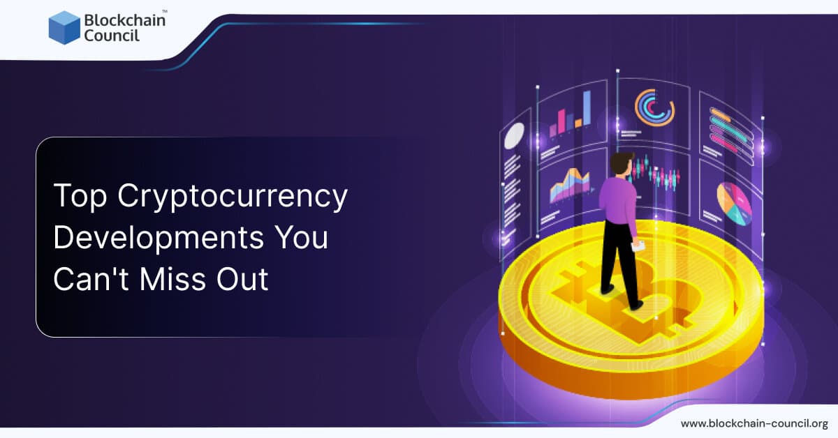 Top Cryptocurrency Developments You Can't Miss Out