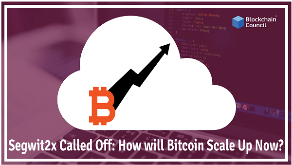 Segwit2x Called Off: How will Bitcoin Scale Up Now?