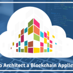 How-to-Architect-a-Blockchain-Application