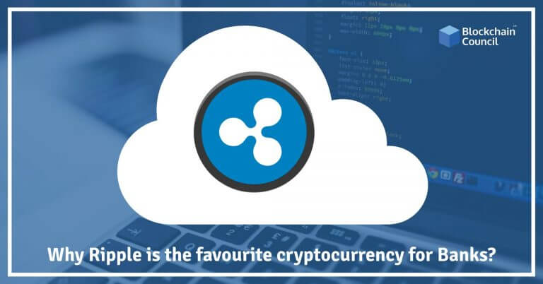 Why Ripple is the Favourite Cryptocurrency for Banks?