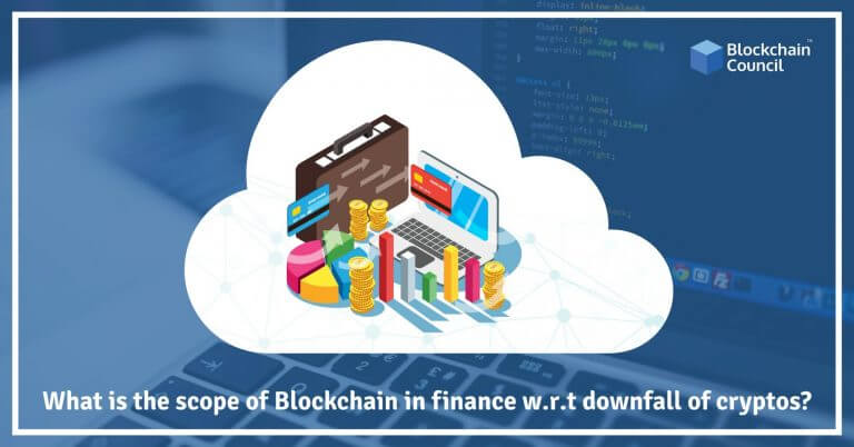 What is the Scope of Blockchain in Finance w.r.t Downfall of Cryptos?