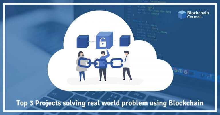 Top 3 Projects Solving Real World Problems Using Blockchain