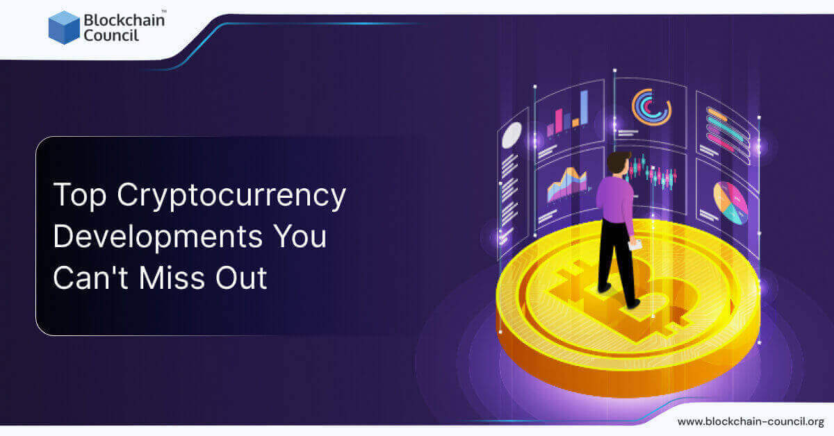 Top Cryptocurrency Developments You Can't Miss Out