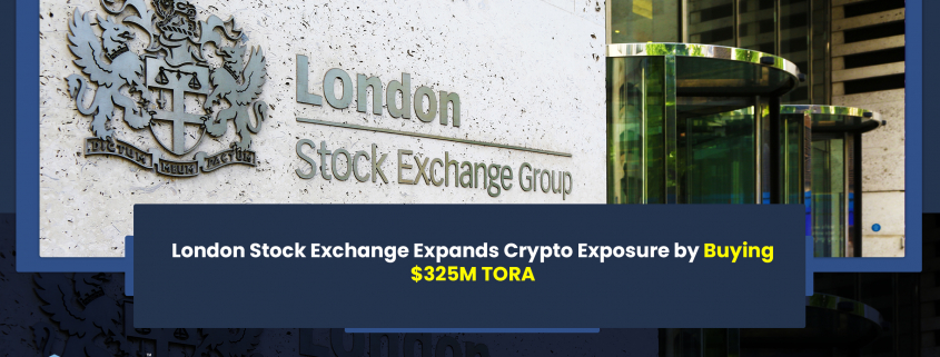 London Stock Exchange Expands Crypto Exposure by Buying $325M TORA