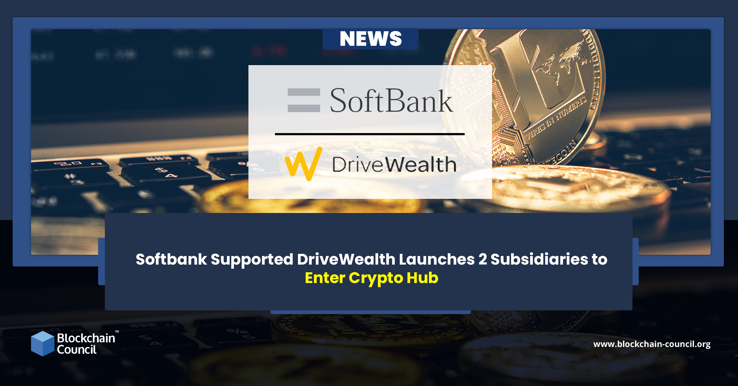 SOFTBANK SUPPORTED DRIVEWEALTH LAUNCHES 2 SUBSIDIARIES TO ENTER CRYPTO HUB