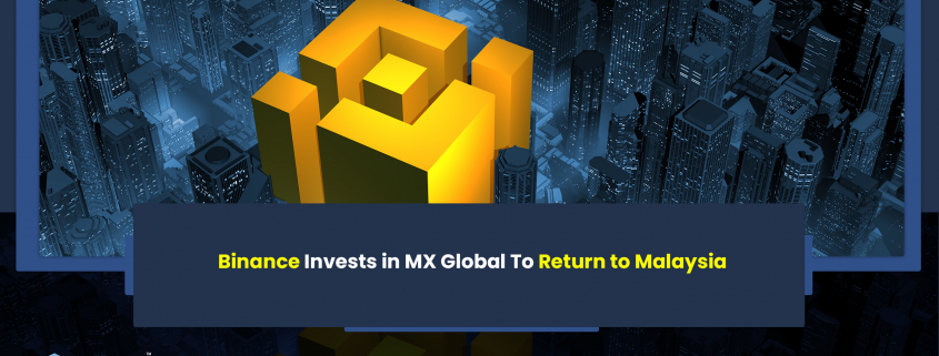 Binance Invests in MX Global To Return to Malaysia
