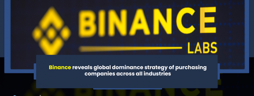 Binance reveals global dominance strategy of purchasing companies across all industries