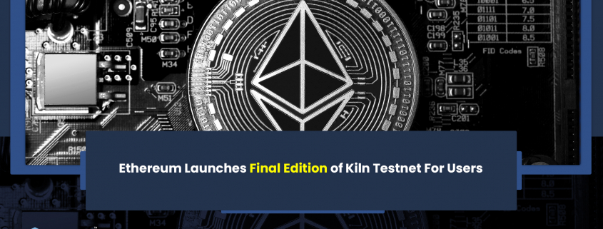 Ethereum Launches Final Edition of Kiln Testnet For Users