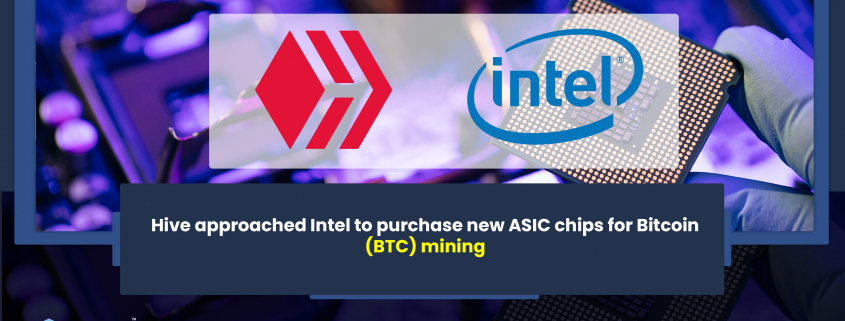 Hive approached Intel to purchase new ASIC chips for Bitcoin (BTC) mining