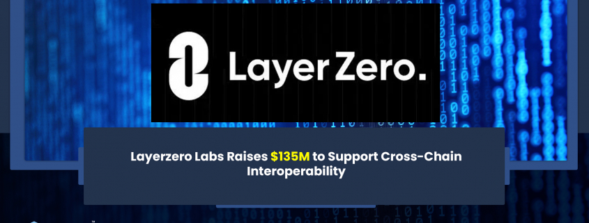 Layerzero Labs Raises $135M to Support Cross-Chain Interoperability