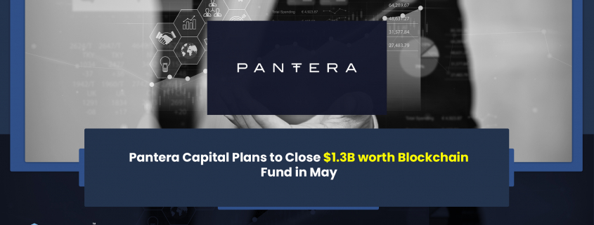 Pantera Capital Plans to Close $1.3B worth Blockchain Fund in May