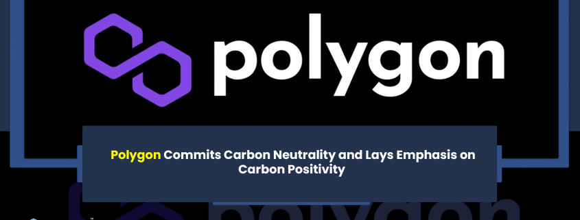 Polygon Commits Carbon Neutrality and Lays Emphasis on Carbon Positivity