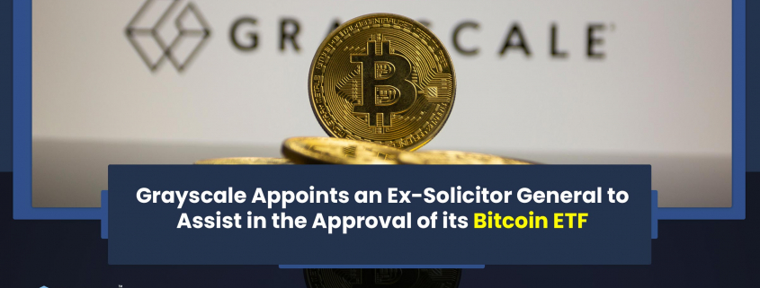 Grayscale Appoints an Ex-Solicitor General to Assist in the Approval of its Bitcoin ETF