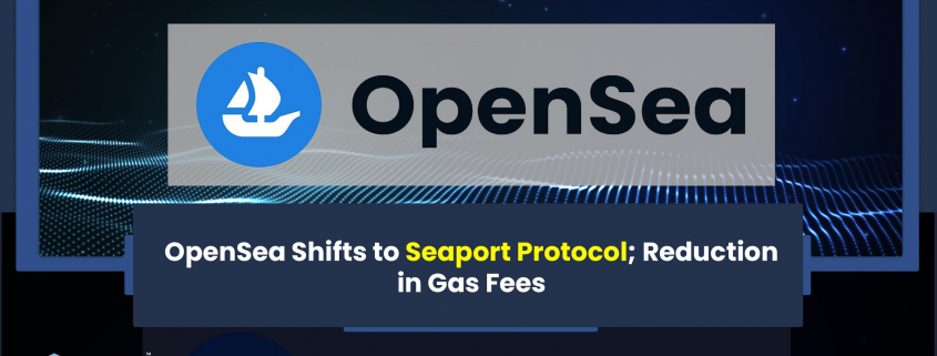 OpenSea Shifts to Seaport Protocol; Reduction in Gas Fees