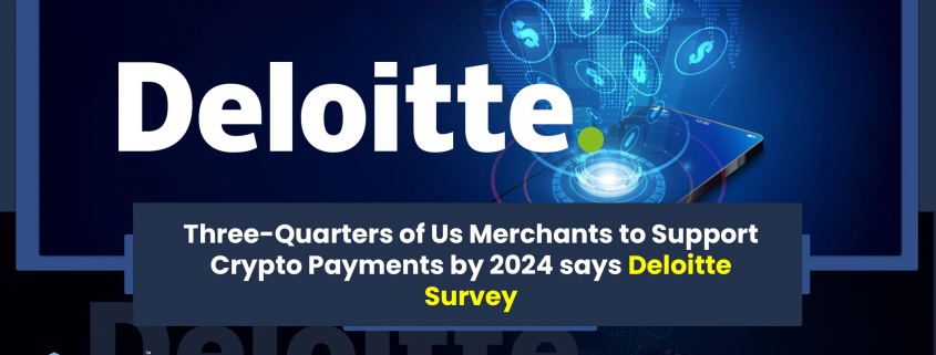 Three-Quarters of Us Merchants to Support Crypto Payments by 2024 says Deloitte Survey