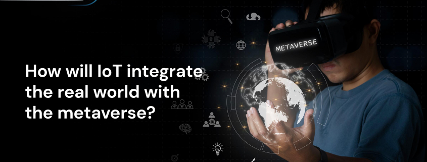 How will IoT integrate the real world with the metaverse?