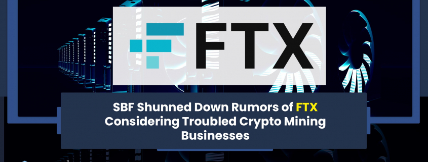 SBF Shunned Down Rumors of FTX Considering Troubled Crypto Mining Businesses