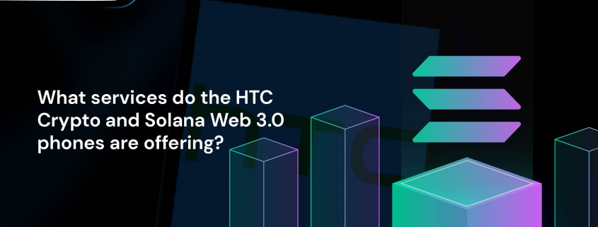 What services do the HTC Crypto and Solana Web 3.0 phones are offering
