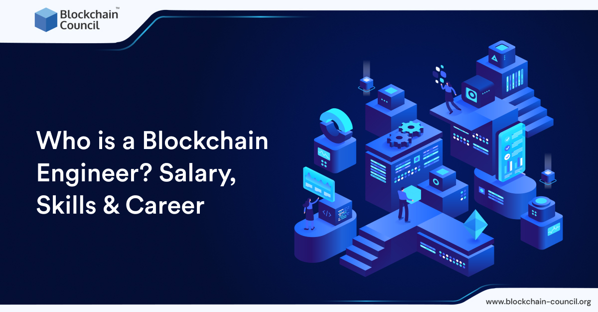 Who is a Blockchain Engineer? Salary, Skills & Career [UPDATED 2024]