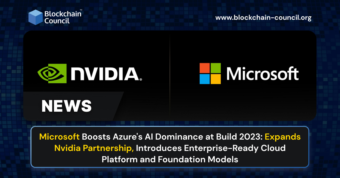 Microsoft Boosts Azure’s AI Dominance at Build 2023: Expands Nvidia Partnership, Introduces Enterprise-Ready Cloud Platform and Foundation Models