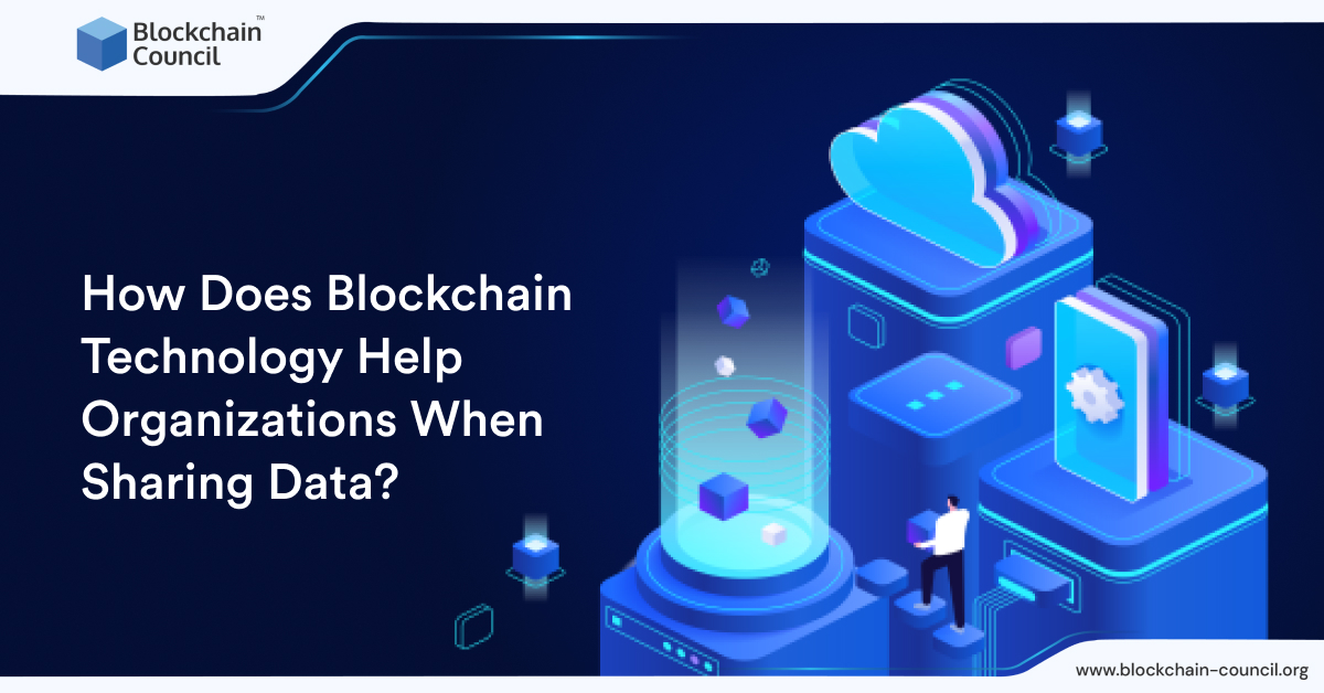 How does Blockchain technology Help Organizations When Sharing Data