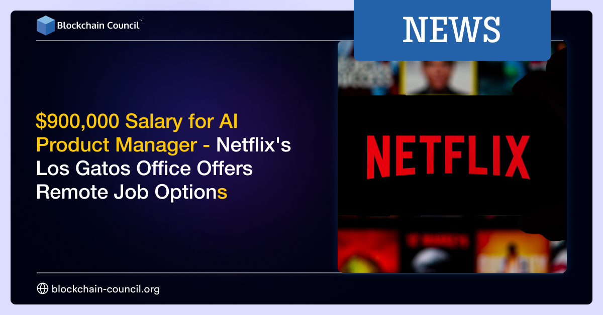 $900,000 Salary for AI Product Manager – Netflix’s Los Gatos Office Offers Remote Job Options