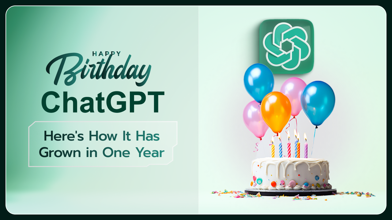 Happy Birthday ChatGPT! Here's How It Has Grown in One Year