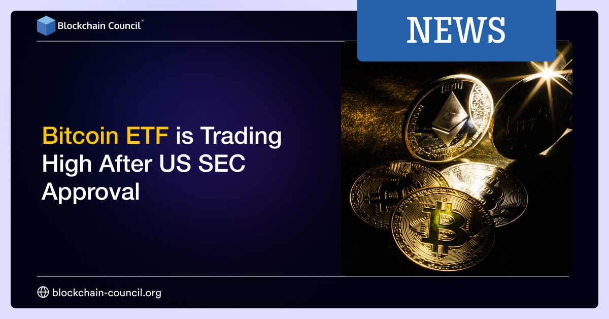 Bitcoin ETF is Trading High After US SEC Approval