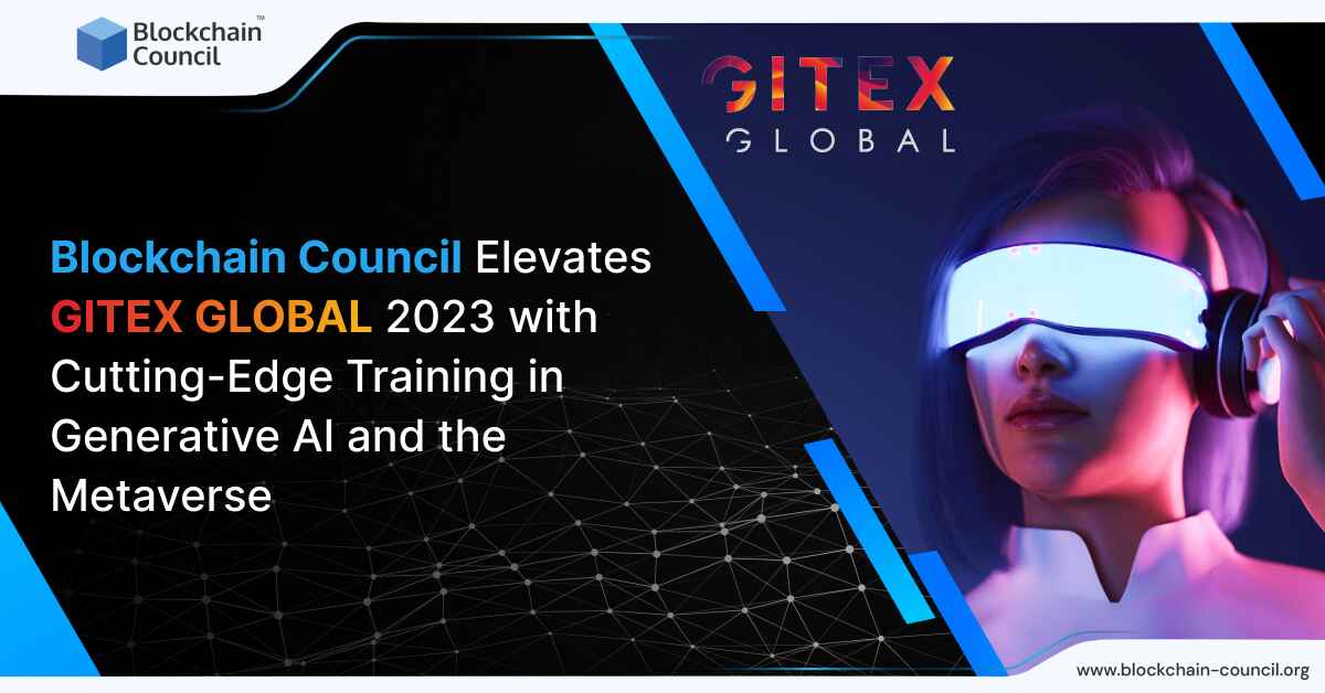 Blockchain Council Elevates GITEX GLOBAL 2023 with Cutting-Edge Training in Generative AI and the Metaverse