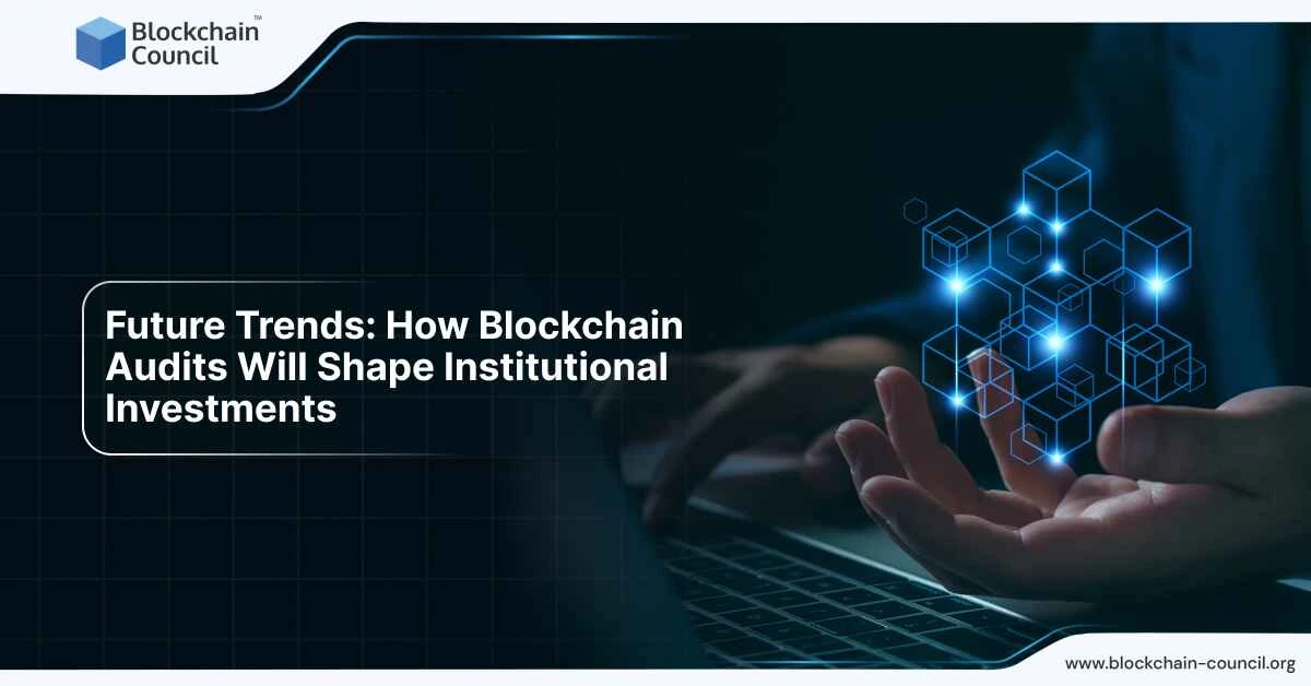Future Trends: How Blockchain Audits Will Shape Institutional Investments