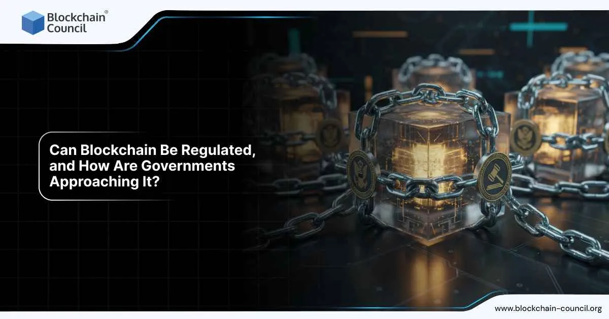 Can Blockchain Be Regulated, and How Are Governments Approaching It?
